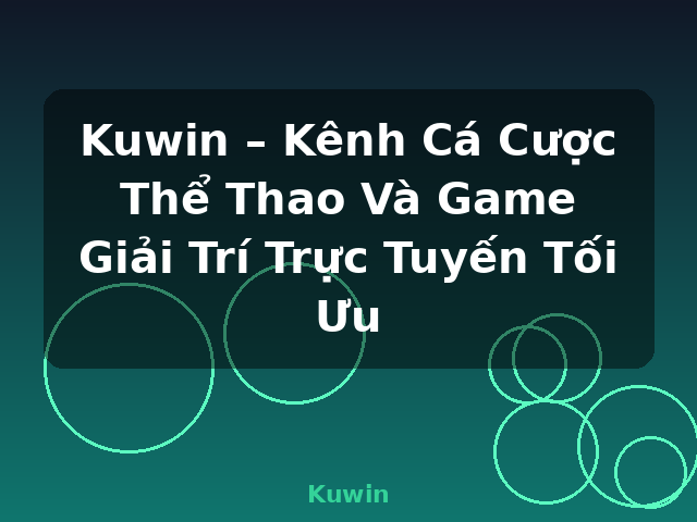 Kuwin – Kênh Cá Cược Thể Thao Và Game Giải Trí Trực Tuyến Tối Ưu - Kuwin