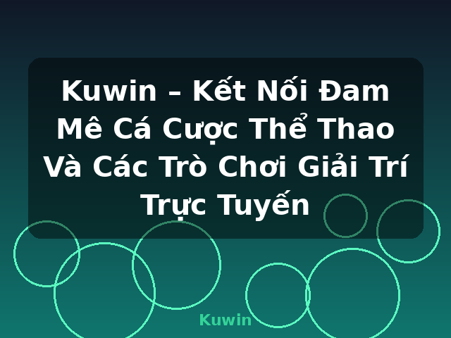 Kuwin – Kết Nối Đam Mê Cá Cược Thể Thao Và Các Trò Chơi Giải Trí Trực Tuyến - Kuwin