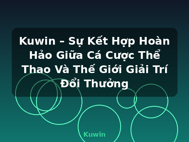 Kuwin – Sự Kết Hợp Hoàn Hảo Giữa Cá Cược Thể Thao Và Thế Giới Giải Trí Đổi Thưởng - Kuwin