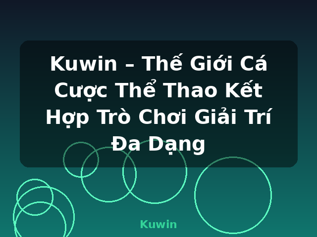 Kuwin – Thế Giới Cá Cược Thể Thao Kết Hợp Trò Chơi Giải Trí Đa Dạng - Kuwin
