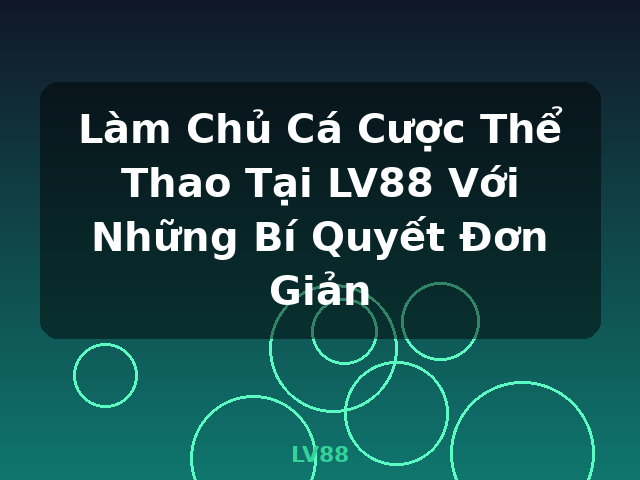 Làm Chủ Cá Cược Thể Thao Tại LV88 Với Những Bí Quyết Đơn Giản - LV88