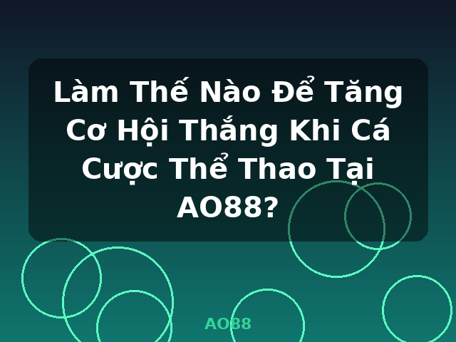 Làm Thế Nào Để Tăng Cơ Hội Thắng Khi Cá Cược Thể Thao Tại AO88? - AO88