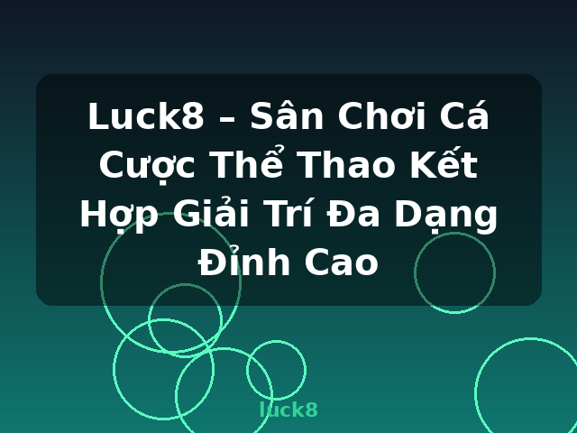 Luck8 – Sân Chơi Cá Cược Thể Thao Kết Hợp Giải Trí Đa Dạng Đỉnh Cao - luck8