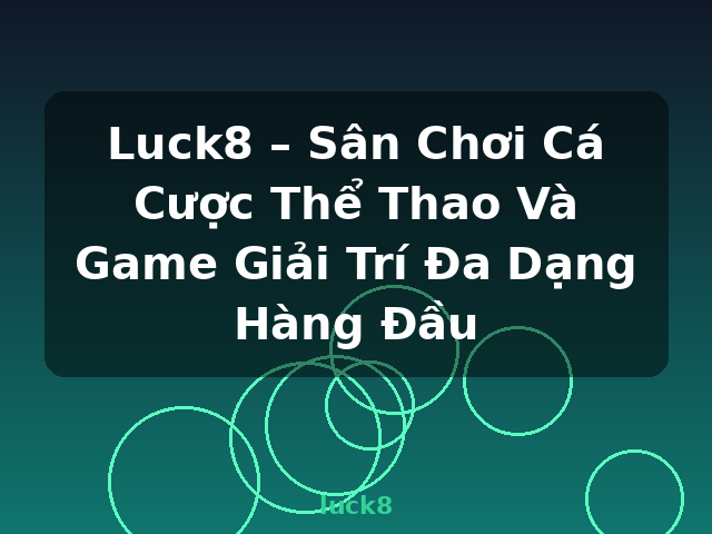 Luck8 – Sân Chơi Cá Cược Thể Thao Và Game Giải Trí Đa Dạng Hàng Đầu - luck8