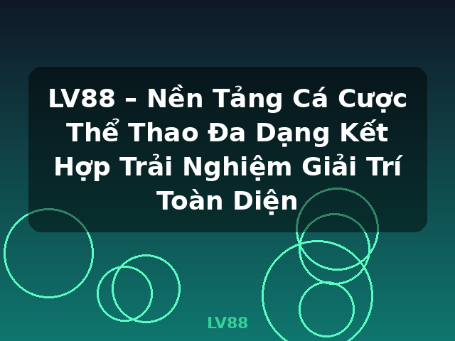 LV88 – Nền Tảng Cá Cược Thể Thao Đa Dạng Kết Hợp Trải Nghiệm Giải Trí Toàn Diện - LV88