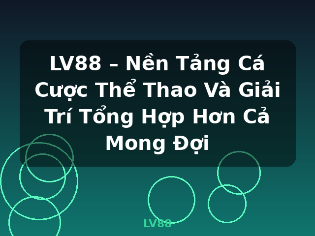 LV88 – Nền Tảng Cá Cược Thể Thao Và Giải Trí Tổng Hợp Hơn Cả Mong Đợi - LV88