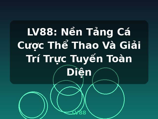 LV88: Nền Tảng Cá Cược Thể Thao Và Giải Trí Trực Tuyến Toàn Diện - LV88