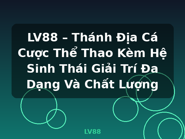 LV88 – Thánh Địa Cá Cược Thể Thao Kèm Hệ Sinh Thái Giải Trí Đa Dạng Và Chất Lượng - LV88