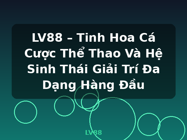 LV88 – Tinh Hoa Cá Cược Thể Thao Và Hệ Sinh Thái Giải Trí Đa Dạng Hàng Đầu - LV88