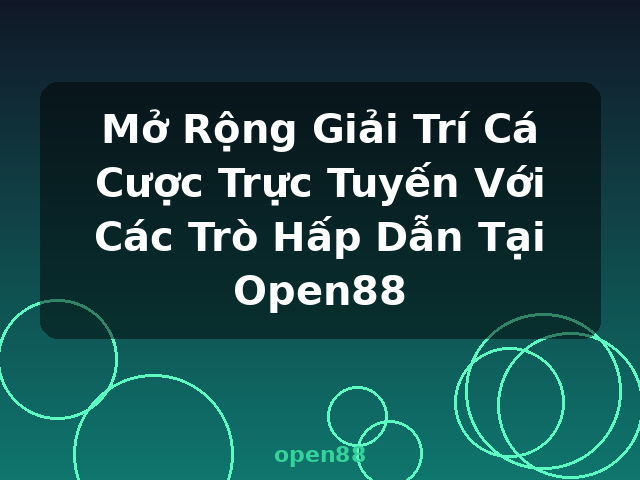 Mở Rộng Giải Trí Cá Cược Trực Tuyến Với Các Trò Hấp Dẫn Tại Open88 - open88