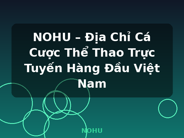 NOHU – Địa Chỉ Cá Cược Thể Thao Trực Tuyến Hàng Đầu Việt Nam - NOHU