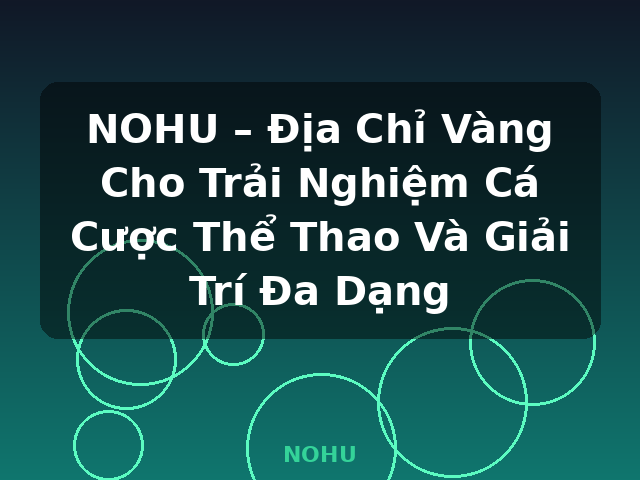 NOHU – Địa Chỉ Vàng Cho Trải Nghiệm Cá Cược Thể Thao Và Giải Trí Đa Dạng - NOHU