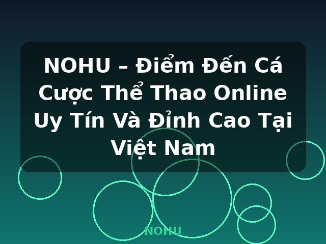 NOHU – Điểm Đến Cá Cược Thể Thao Online Uy Tín Và Đỉnh Cao Tại Việt Nam - NOHU