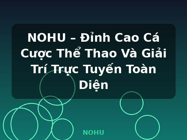 NOHU – Đỉnh Cao Cá Cược Thể Thao Và Giải Trí Trực Tuyến Toàn Diện - NOHU