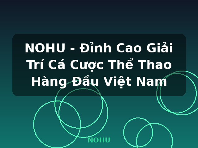 NOHU - Đỉnh Cao Giải Trí Cá Cược Thể Thao Hàng Đầu Việt Nam - NOHU