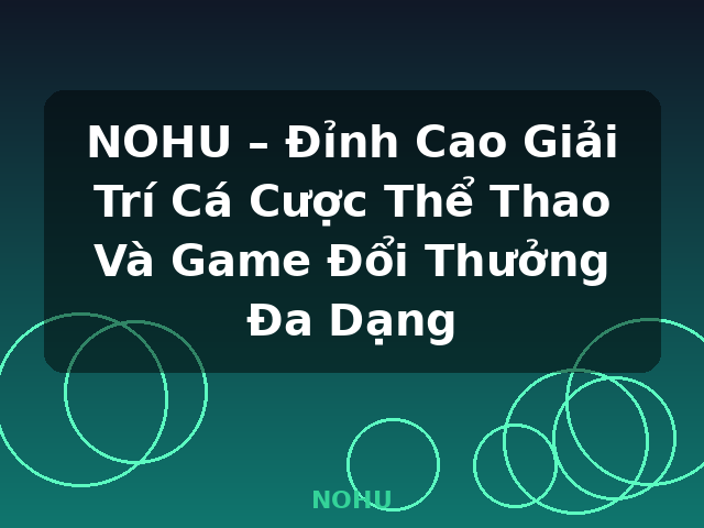 NOHU – Đỉnh Cao Giải Trí Cá Cược Thể Thao Và Game Đổi Thưởng Đa Dạng - NOHU