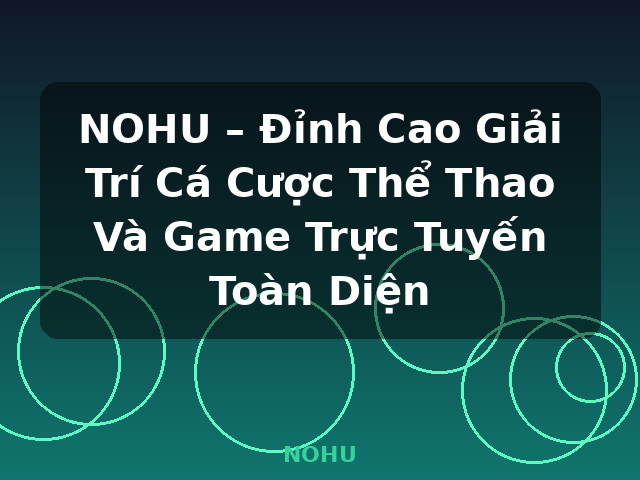 NOHU – Đỉnh Cao Giải Trí Cá Cược Thể Thao Và Game Trực Tuyến Toàn Diện - NOHU