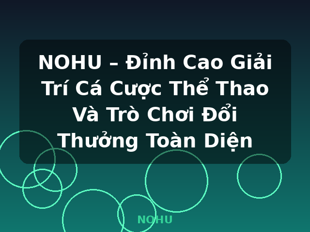 NOHU – Đỉnh Cao Giải Trí Cá Cược Thể Thao Và Trò Chơi Đổi Thưởng Toàn Diện - NOHU