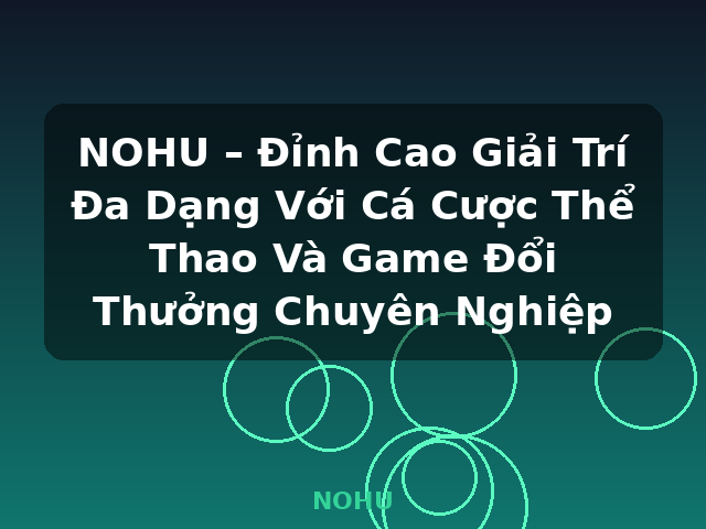 NOHU – Đỉnh Cao Giải Trí Đa Dạng Với Cá Cược Thể Thao Và Game Đổi Thưởng Chuyên Nghiệp - NOHU