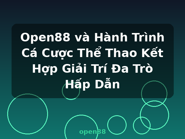 Open88 và Hành Trình Cá Cược Thể Thao Kết Hợp Giải Trí Đa Trò Hấp Dẫn - open88
