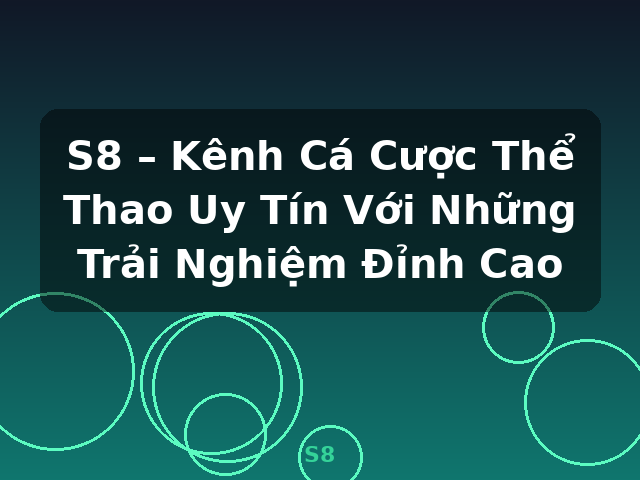 S8 – Kênh Cá Cược Thể Thao Uy Tín Với Những Trải Nghiệm Đỉnh Cao - S8