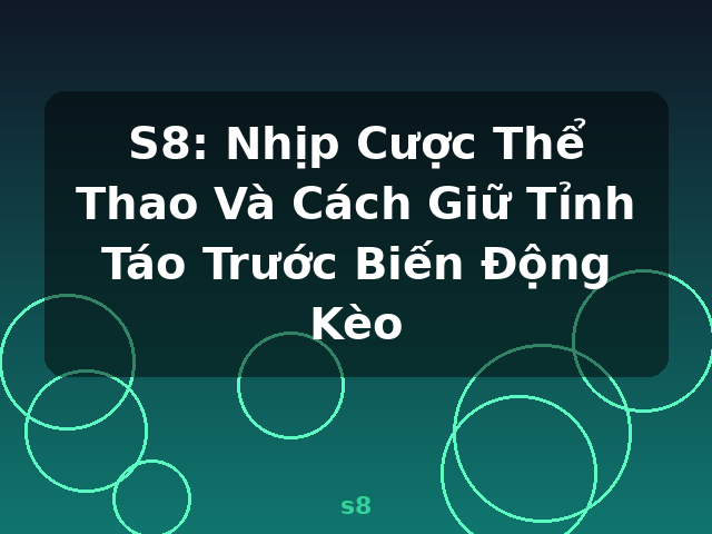 S8: Nhịp Cược Thể Thao Và Cách Giữ Tỉnh Táo Trước Biến Động Kèo - s8