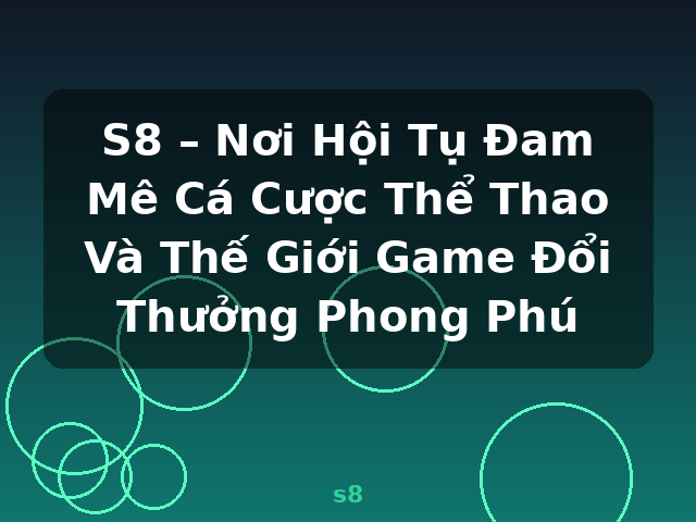 S8 – Nơi Hội Tụ Đam Mê Cá Cược Thể Thao Và Thế Giới Game Đổi Thưởng Phong Phú - s8