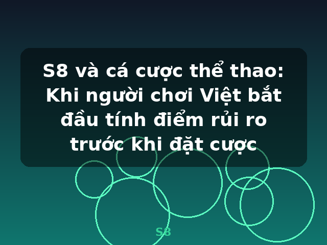 S8 và cá cược thể thao: Khi người chơi Việt bắt đầu tính điểm rủi ro trước khi đặt cược - S8