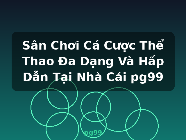 Sân Chơi Cá Cược Thể Thao Đa Dạng Và Hấp Dẫn Tại Nhà Cái pg99 - pg99