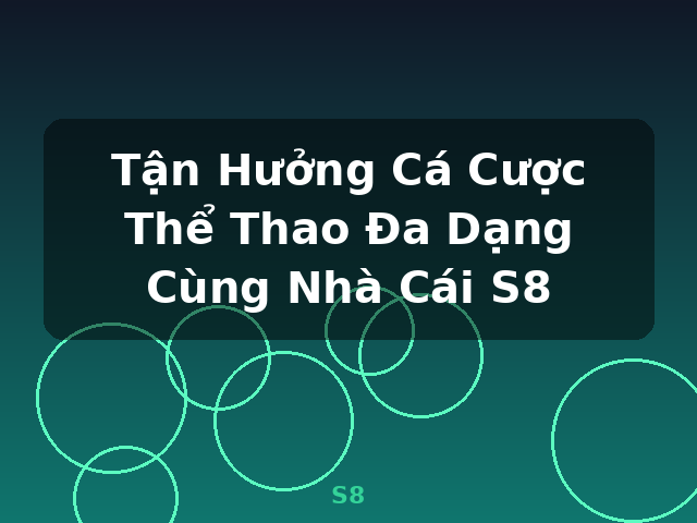 Tận Hưởng Cá Cược Thể Thao Đa Dạng Cùng Nhà Cái S8 - S8