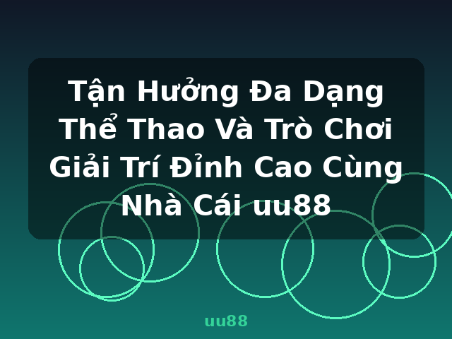 Tận Hưởng Đa Dạng Thể Thao Và Trò Chơi Giải Trí Đỉnh Cao Cùng Nhà Cái uu88 - uu88