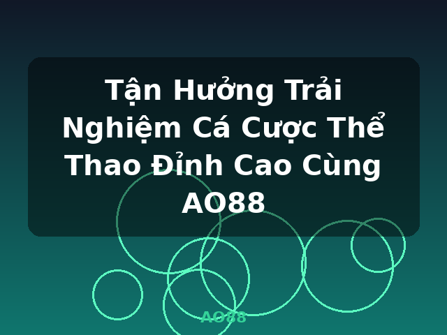 Tận Hưởng Trải Nghiệm Cá Cược Thể Thao Đỉnh Cao Cùng AO88 - AO88