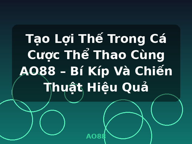 Tạo Lợi Thế Trong Cá Cược Thể Thao Cùng AO88 – Bí Kíp Và Chiến Thuật Hiệu Quả - AO88