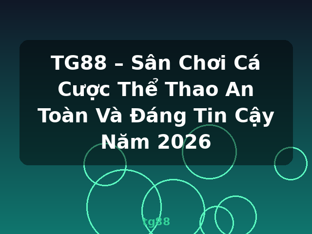 TG88 – Sân Chơi Cá Cược Thể Thao An Toàn Và Đáng Tin Cậy Năm 2026 - tg88