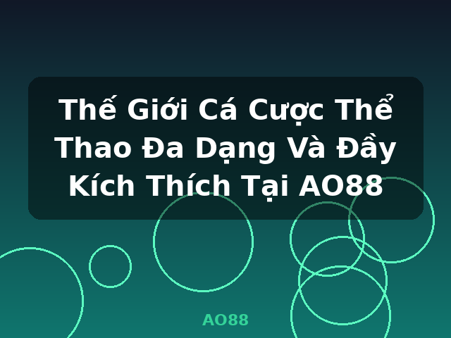 Thế Giới Cá Cược Thể Thao Đa Dạng Và Đầy Kích Thích Tại AO88 - AO88