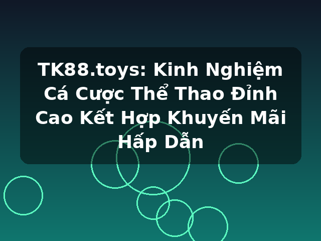 TK88.toys: Kinh Nghiệm Cá Cược Thể Thao Đỉnh Cao Kết Hợp Khuyến Mãi Hấp Dẫn