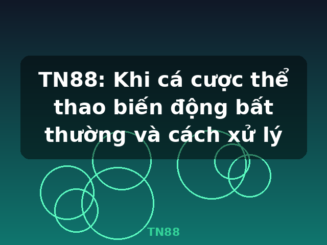 TN88: Khi cá cược thể thao biến động bất thường và cách xử lý - TN88