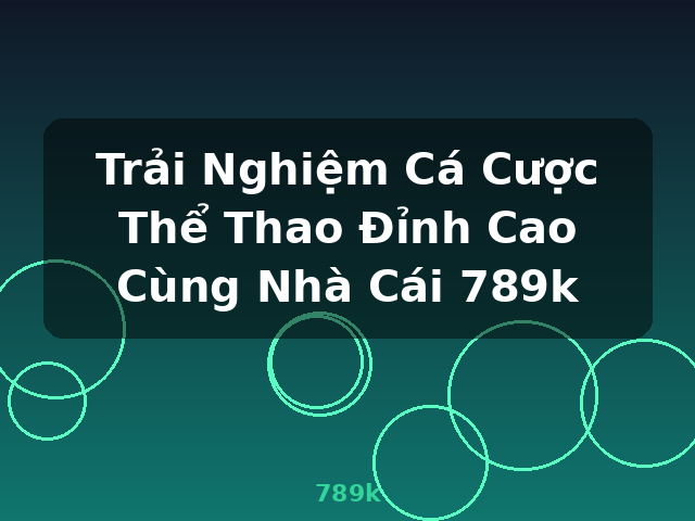 Trải Nghiệm Cá Cược Thể Thao Đỉnh Cao Cùng Nhà Cái 789k - 789k