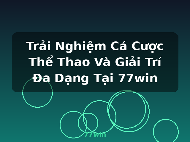 Trải Nghiệm Cá Cược Thể Thao Và Giải Trí Đa Dạng Tại 77win - 77win