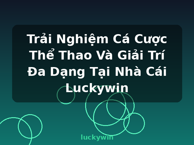Trải Nghiệm Cá Cược Thể Thao Và Giải Trí Đa Dạng Tại Nhà Cái Luckywin - luckywin