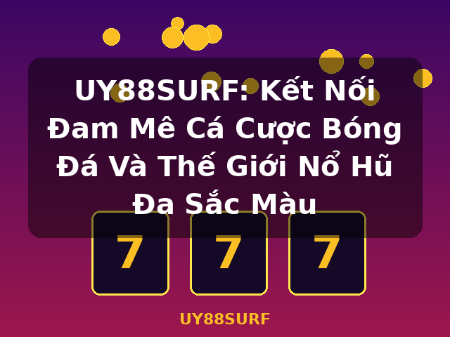 UY88SURF: Kết Nối Đam Mê Cá Cược Bóng Đá Và Thế Giới Nổ Hũ Đa Sắc Màu - UY88SURF