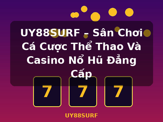 UY88SURF – Sân Chơi Cá Cược Thể Thao Và Casino Nổ Hũ Đẳng Cấp - UY88SURF